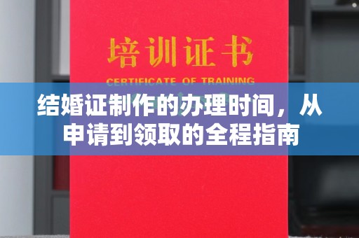 醴陵结婚证制作的办理时间，从申请到领取的全程指南