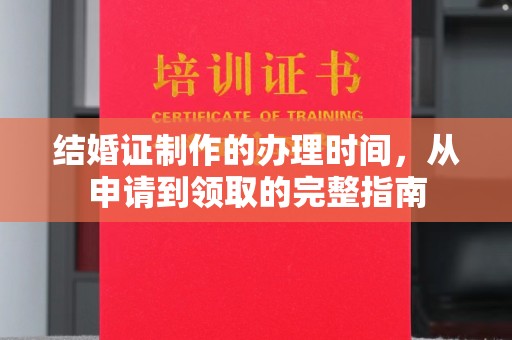 醴陵结婚证制作的办理时间，从申请到领取的完整指南