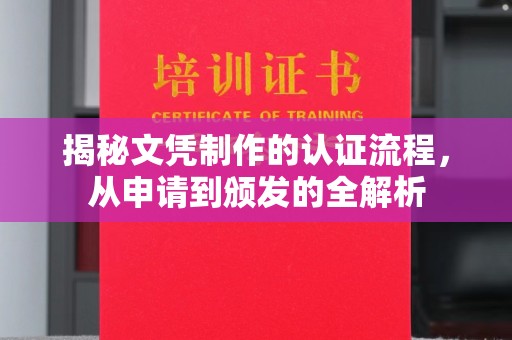 醴陵揭秘文凭制作的认证流程，从申请到颁发的全解析