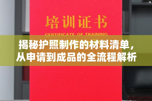 醴陵揭秘护照制作的材料清单，从申请到成品的全流程解析