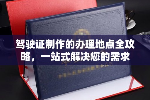 醴陵驾驶证制作的办理地点全攻略，一站式解决您的需求