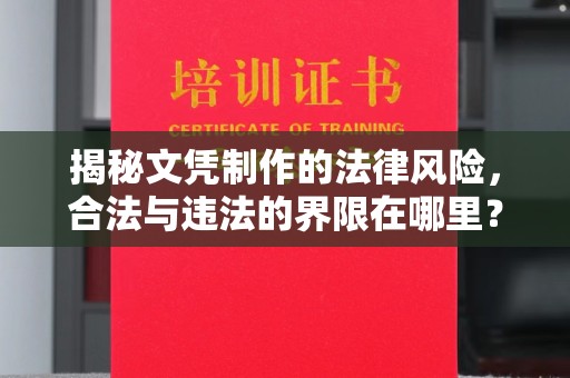 醴陵揭秘文凭制作的法律风险，合法与违法的界限在哪里？