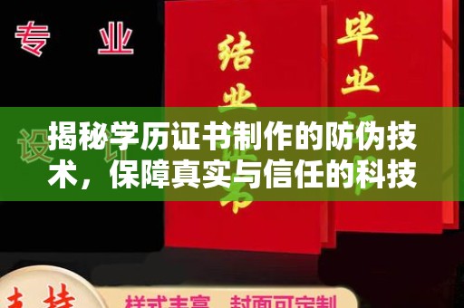 醴陵揭秘学历证书制作的防伪技术，保障真实与信任的科技盾牌