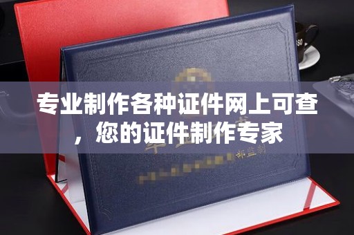 醴陵专业制作各种证件网上可查，您的证件制作专家