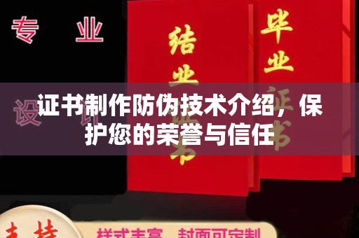醴陵证书制作防伪技术介绍，保护您的荣誉与信任